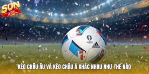 Kèo Châu Âu Và Kèo Châu Á Khác Nhau Như Thế Nào - Hiểu Nhanh 3 Phút